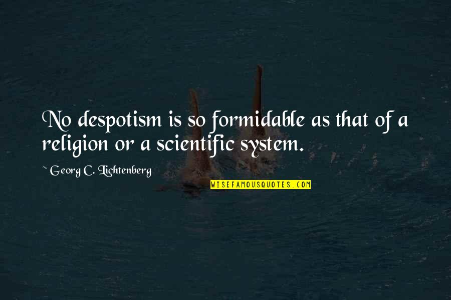 Despotism Quotes By Georg C. Lichtenberg: No despotism is so formidable as that of