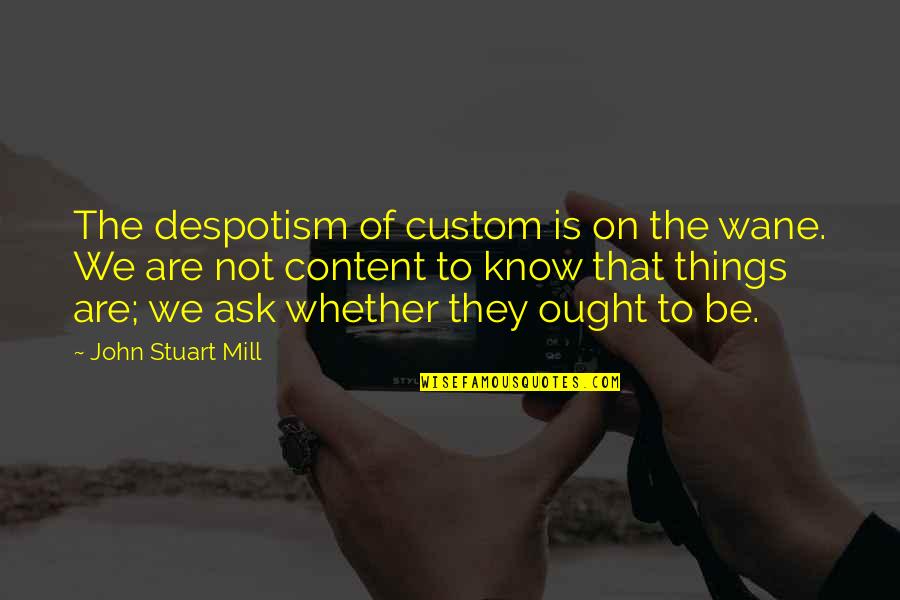 Despotism Quotes By John Stuart Mill: The despotism of custom is on the wane.