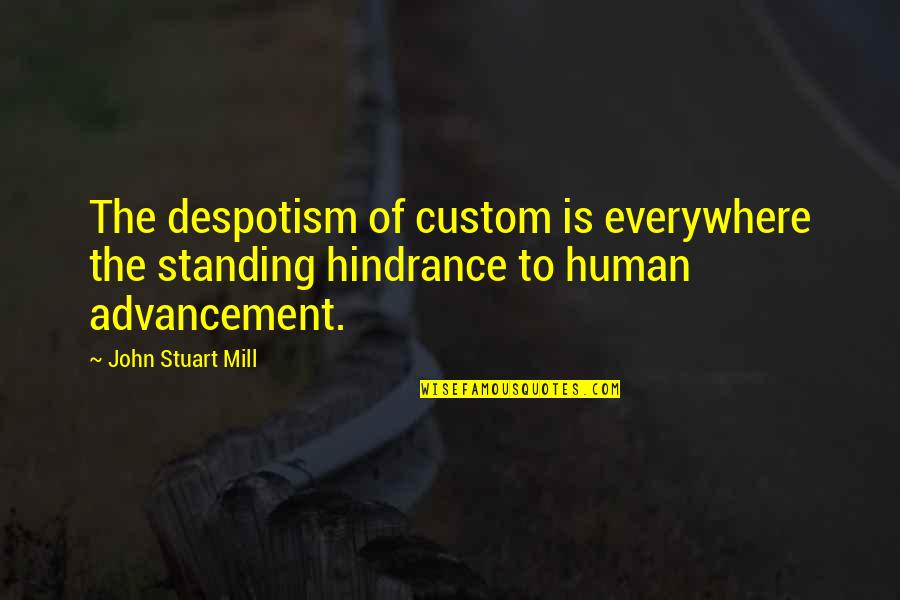 Despotism Quotes By John Stuart Mill: The despotism of custom is everywhere the standing
