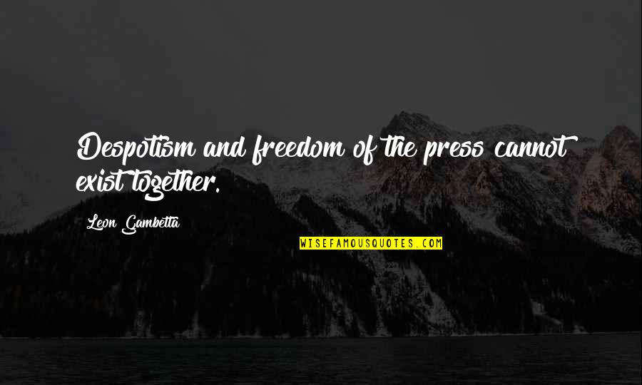 Despotism Quotes By Leon Gambetta: Despotism and freedom of the press cannot exist