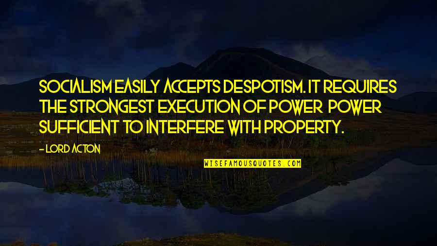 Despotism Quotes By Lord Acton: Socialism easily accepts despotism. It requires the strongest