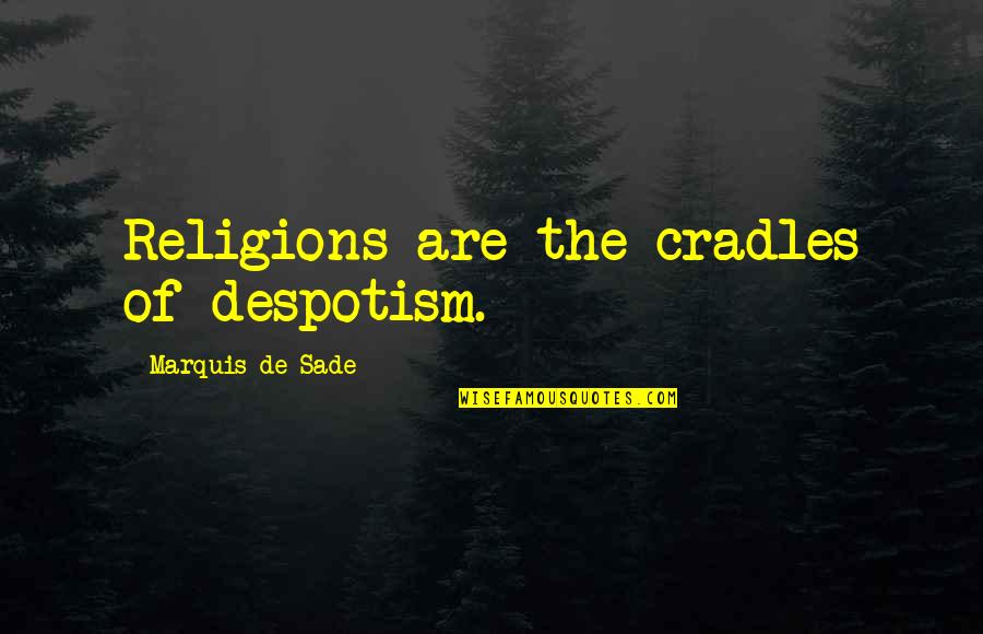 Despotism Quotes By Marquis De Sade: Religions are the cradles of despotism.