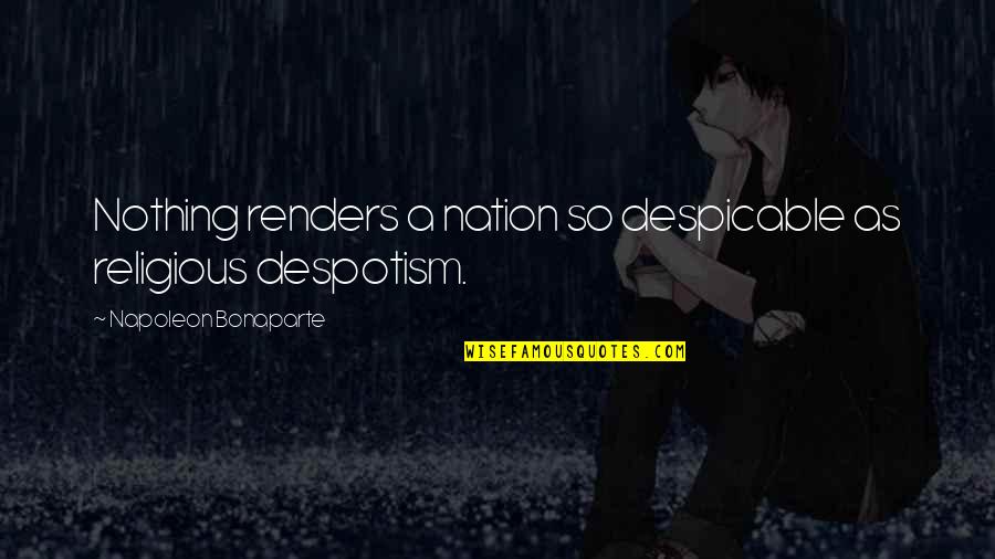 Despotism Quotes By Napoleon Bonaparte: Nothing renders a nation so despicable as religious