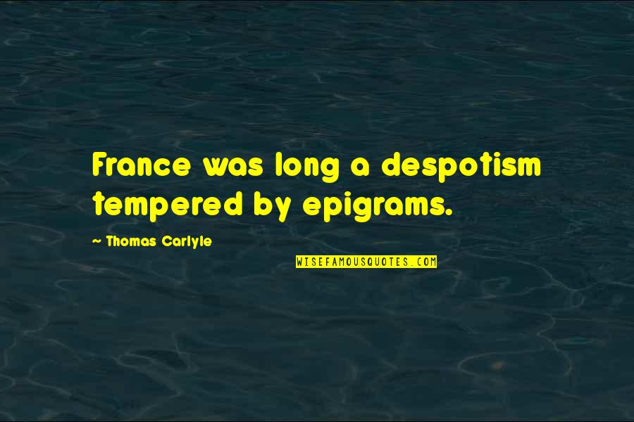 Despotism Quotes By Thomas Carlyle: France was long a despotism tempered by epigrams.
