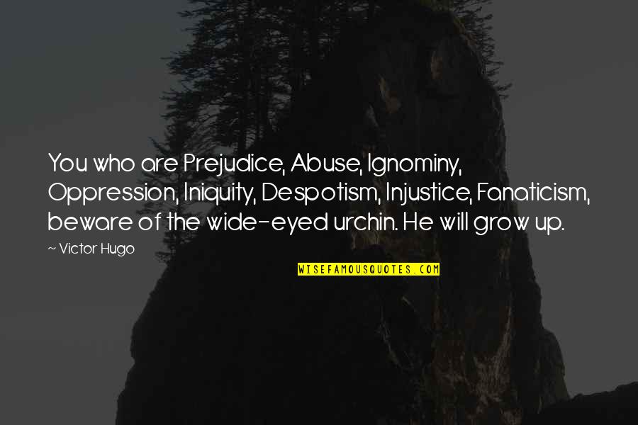 Despotism Quotes By Victor Hugo: You who are Prejudice, Abuse, Ignominy, Oppression, Iniquity,