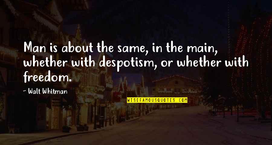 Despotism Quotes By Walt Whitman: Man is about the same, in the main,