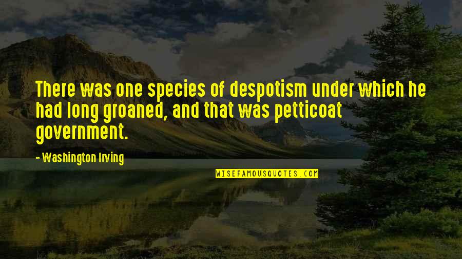 Despotism Quotes By Washington Irving: There was one species of despotism under which