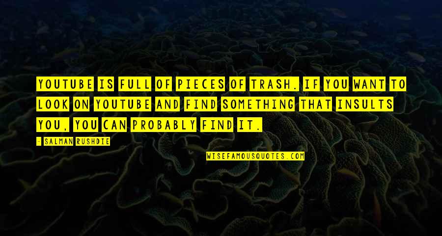 Despotisme Adalah Quotes By Salman Rushdie: YouTube is full of pieces of trash. If Despotisme Adalah Quotes By Salman Rushdie: YouTube is full of pieces of trash. If