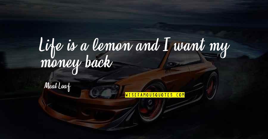 Despotisme Doux Quotes By Meat Loaf: Life is a lemon and I want my Despotisme Doux Quotes By Meat Loaf: Life is a lemon and I want my