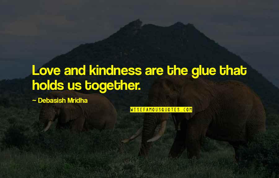 Despotisme Synonyme Quotes By Debasish Mridha: Love and kindness are the glue that holds Despotisme Synonyme Quotes By Debasish Mridha: Love and kindness are the glue that holds