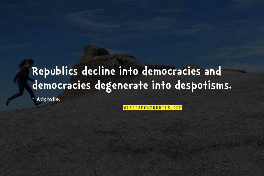 Despotisms Quotes By Aristotle.: Republics decline into democracies and democracies degenerate into