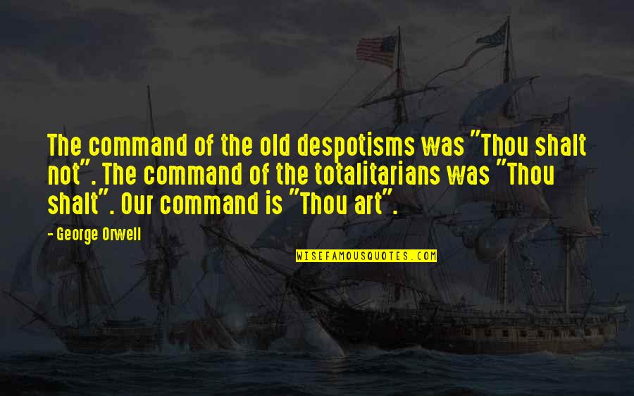 Despotisms Quotes By George Orwell: The command of the old despotisms was "Thou