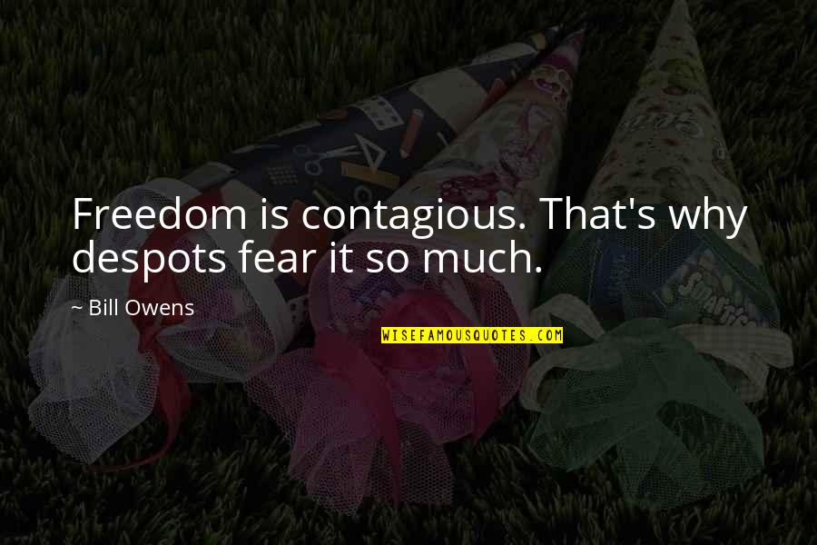 Despots Quotes By Bill Owens: Freedom is contagious. That's why despots fear it