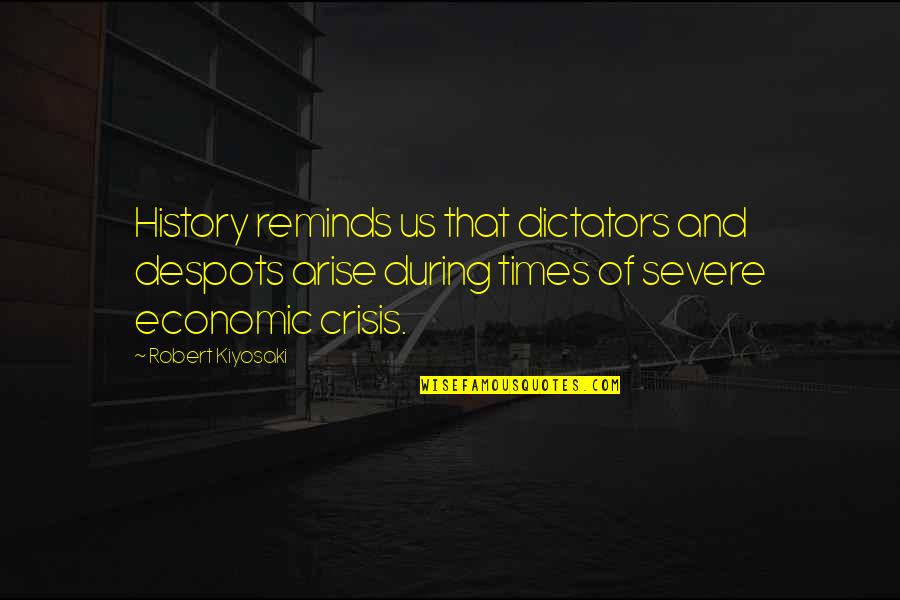 Despots Quotes By Robert Kiyosaki: History reminds us that dictators and despots arise Despots Quotes By Robert Kiyosaki: History reminds us that dictators and despots arise