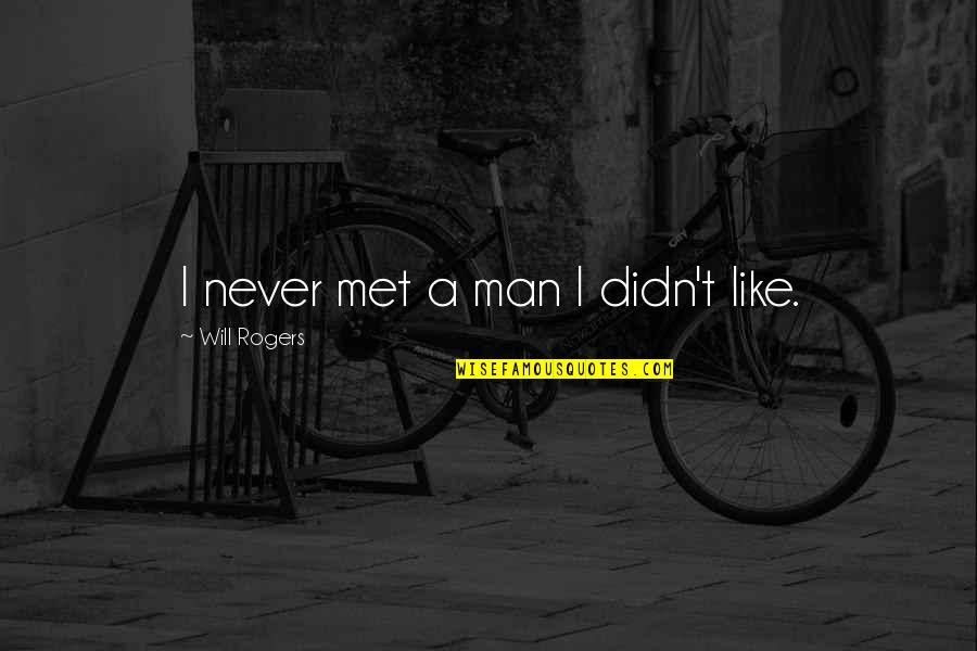 Despre Prieteni Quotes By Will Rogers: I never met a man I didn't like.