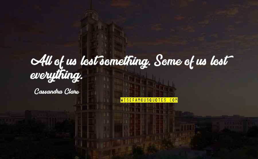 Despreciar Quotes By Cassandra Clare: All of us lost something. Some of us