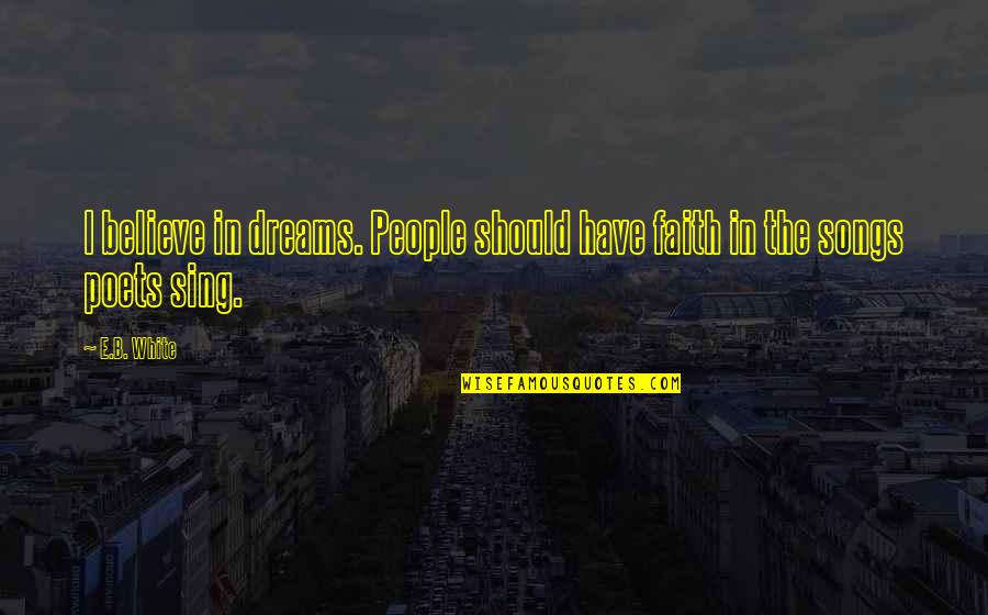 Despreciar Quotes By E.B. White: I believe in dreams. People should have faith