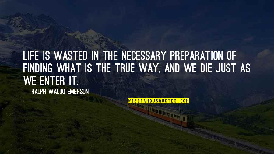 Despreciar Quotes By Ralph Waldo Emerson: Life is wasted in the necessary preparation of