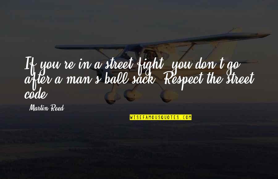 Desprecios Frases Quotes By Martin Reed: If you're in a street fight, you don't