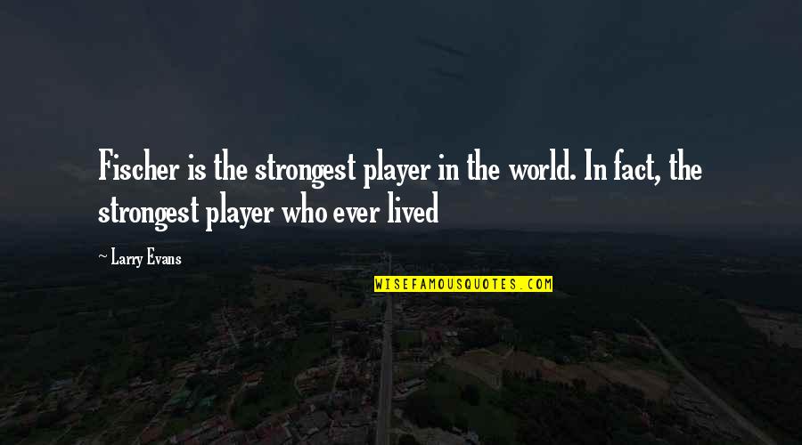 Desprend A Quotes By Larry Evans: Fischer is the strongest player in the world. Desprend A Quotes By Larry Evans: Fischer is the strongest player in the world.