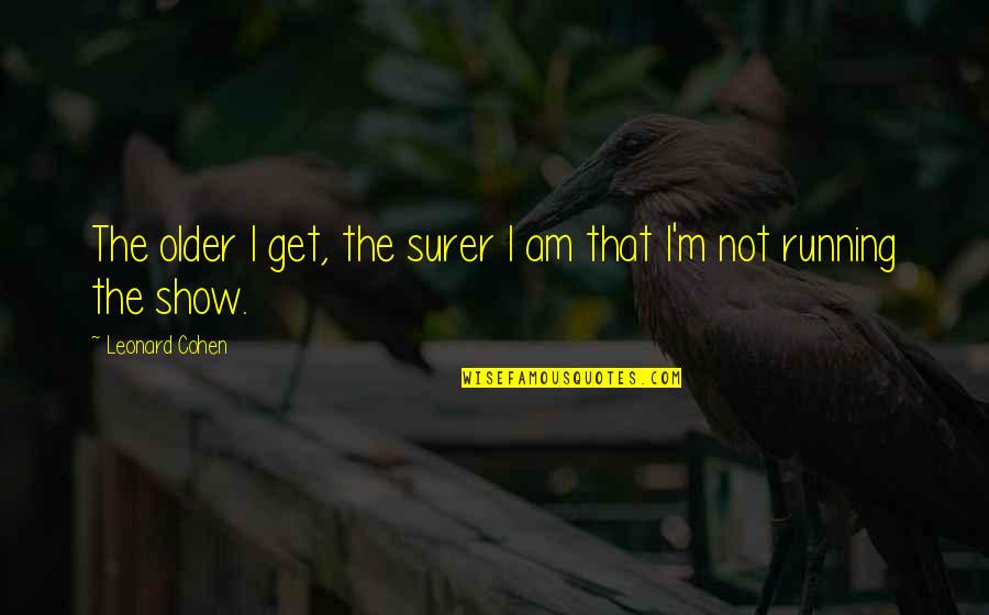 Desprender Significado Quotes By Leonard Cohen: The older I get, the surer I am
