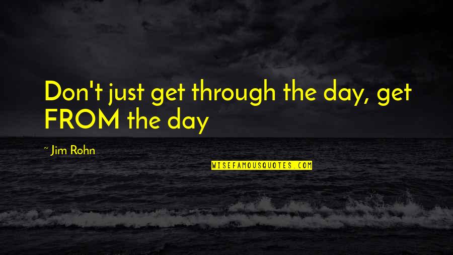 Desprenderse Sinonimo Quotes By Jim Rohn: Don't just get through the day, get FROM