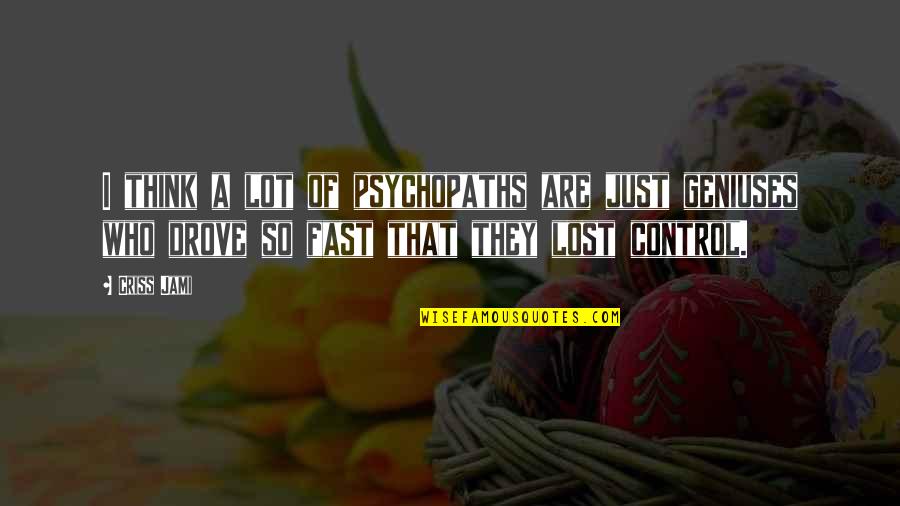 Desprendido Quotes By Criss Jami: I think a lot of psychopaths are just