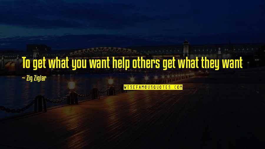Desprendido Quotes By Zig Ziglar: To get what you want help others get
