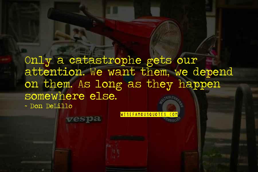 Despressed Quotes By Don DeLillo: Only a catastrophe gets our attention. We want