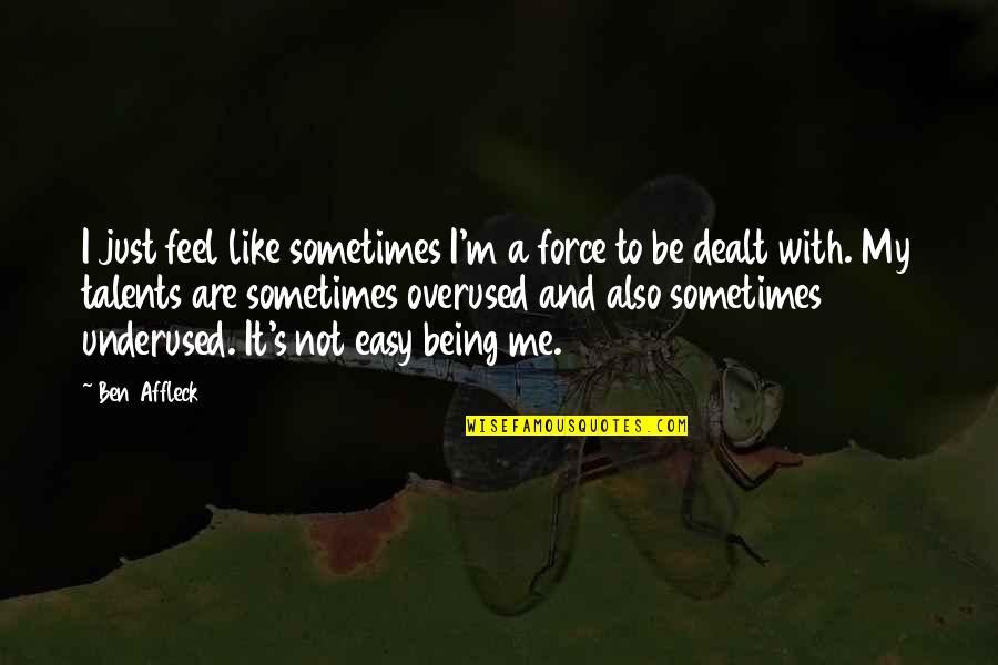 Desprezar Sinonimo Quotes By Ben Affleck: I just feel like sometimes I'm a force