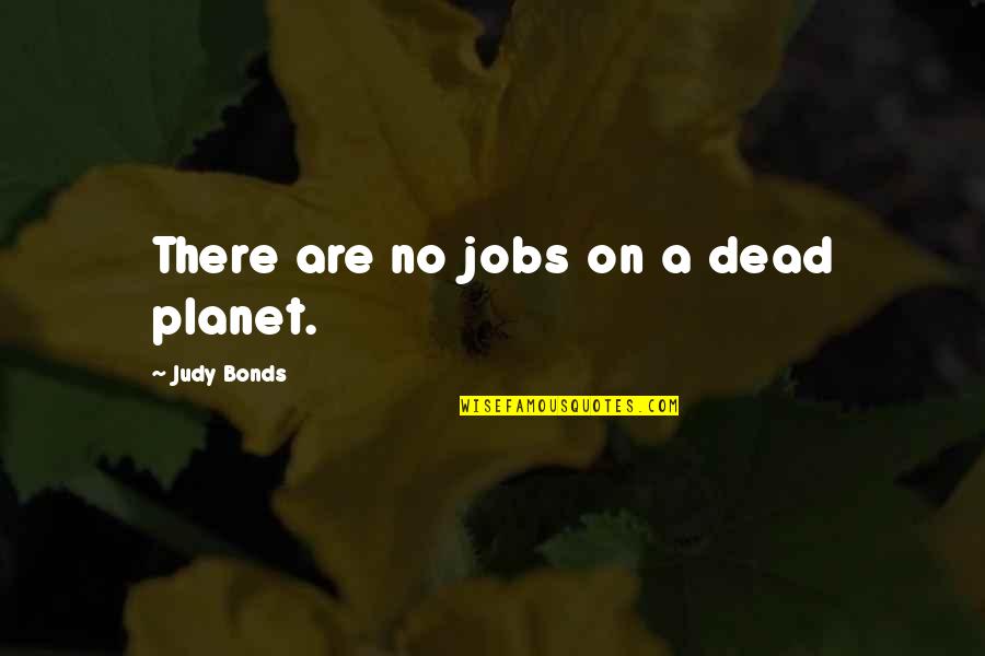 Desprezar Sinonimo Quotes By Judy Bonds: There are no jobs on a dead planet.