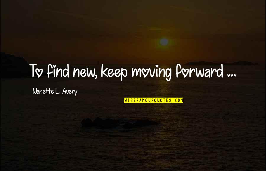 Desprezaram Quotes By Nanette L. Avery: To find new, keep moving forward ...