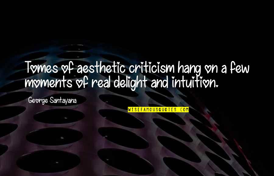 Desprezo Pelas Quotes By George Santayana: Tomes of aesthetic criticism hang on a few Desprezo Pelas Quotes By George Santayana: Tomes of aesthetic criticism hang on a few