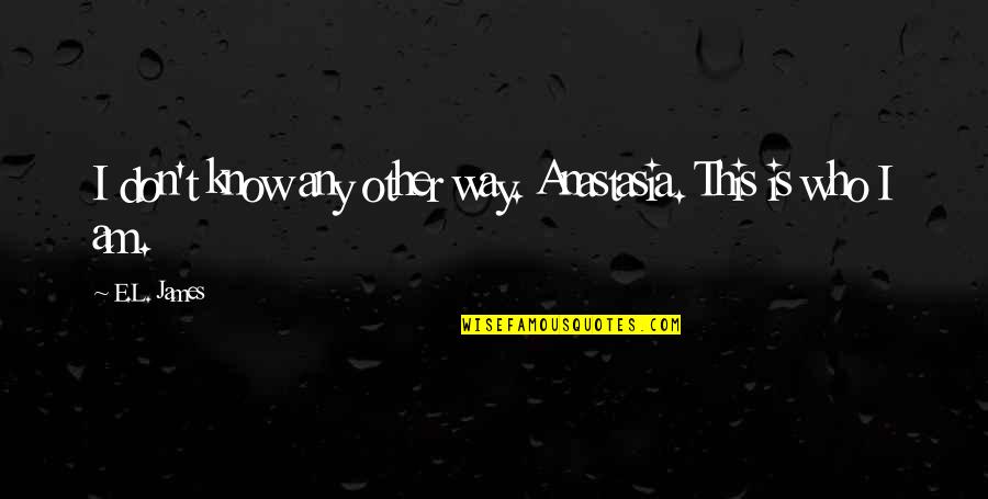 Despritehouswifs Quotes By E.L. James: I don't know any other way. Anastasia. This