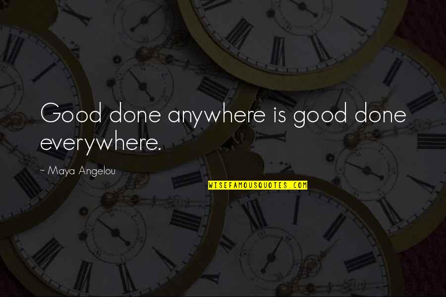 Despritehouswifs Quotes By Maya Angelou: Good done anywhere is good done everywhere. Despritehouswifs Quotes By Maya Angelou: Good done anywhere is good done everywhere.