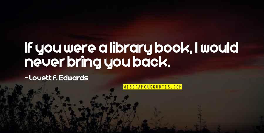 Desprovidos Quotes By Lovett F. Edwards: If you were a library book, I would