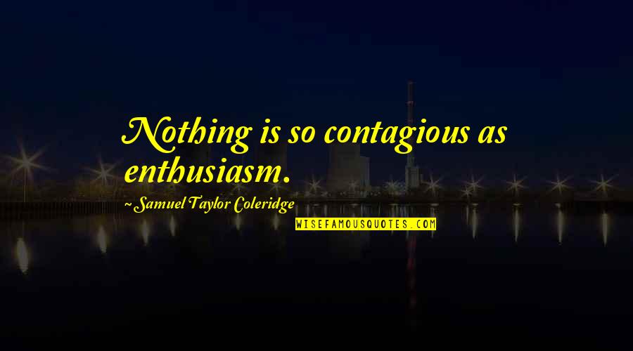 Despues De Esta Pandemia Quotes By Samuel Taylor Coleridge: Nothing is so contagious as enthusiasm. Despues De Esta Pandemia Quotes By Samuel Taylor Coleridge: Nothing is so contagious as enthusiasm.