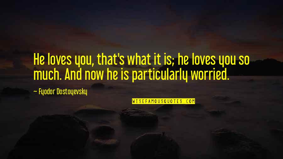 Despues De Quotes By Fyodor Dostoyevsky: He loves you, that's what it is; he Despues De Quotes By Fyodor Dostoyevsky: He loves you, that's what it is; he