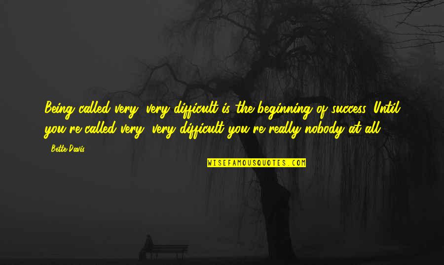 Desquamated Mucosa Quotes By Bette Davis: Being called very, very difficult is the beginning Desquamated Mucosa Quotes By Bette Davis: Being called very, very difficult is the beginning