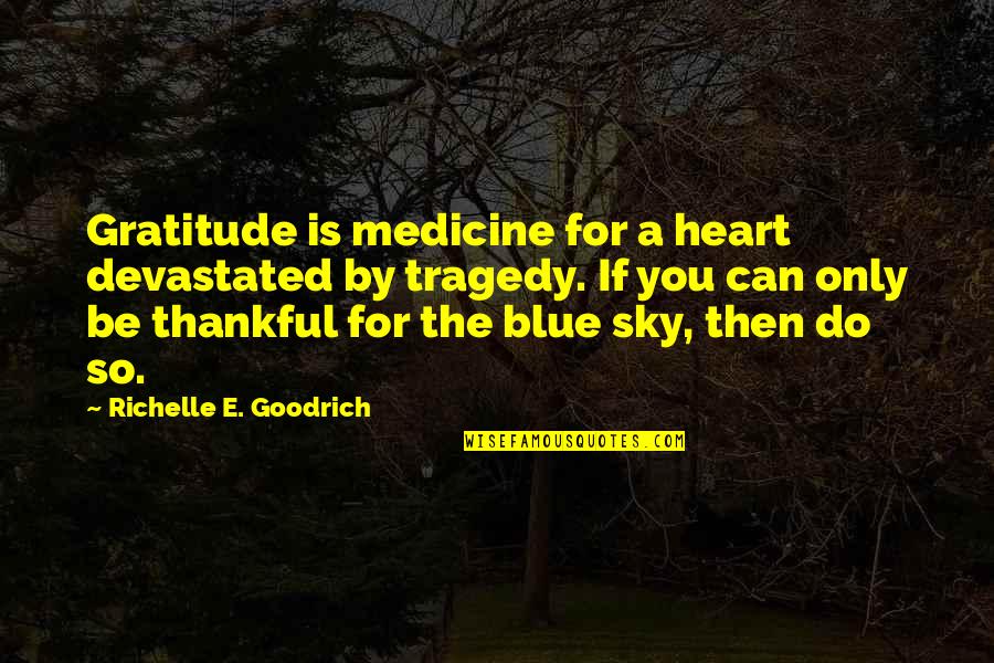 Desquamated Mucosa Quotes By Richelle E. Goodrich: Gratitude is medicine for a heart devastated by Desquamated Mucosa Quotes By Richelle E. Goodrich: Gratitude is medicine for a heart devastated by