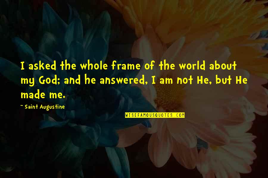 Desquamated Mucosa Quotes By Saint Augustine: I asked the whole frame of the world