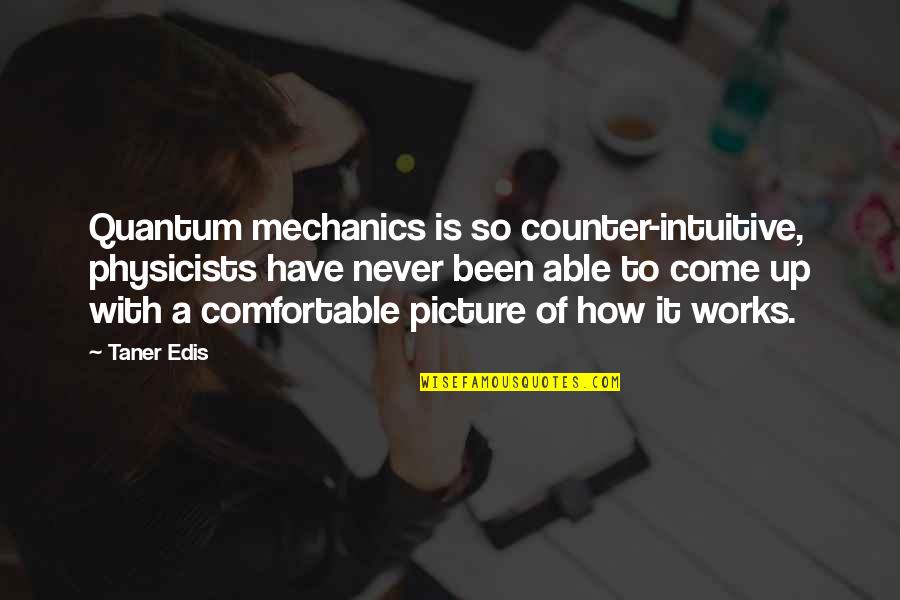 Desquamated Skin Quotes By Taner Edis: Quantum mechanics is so counter-intuitive, physicists have never