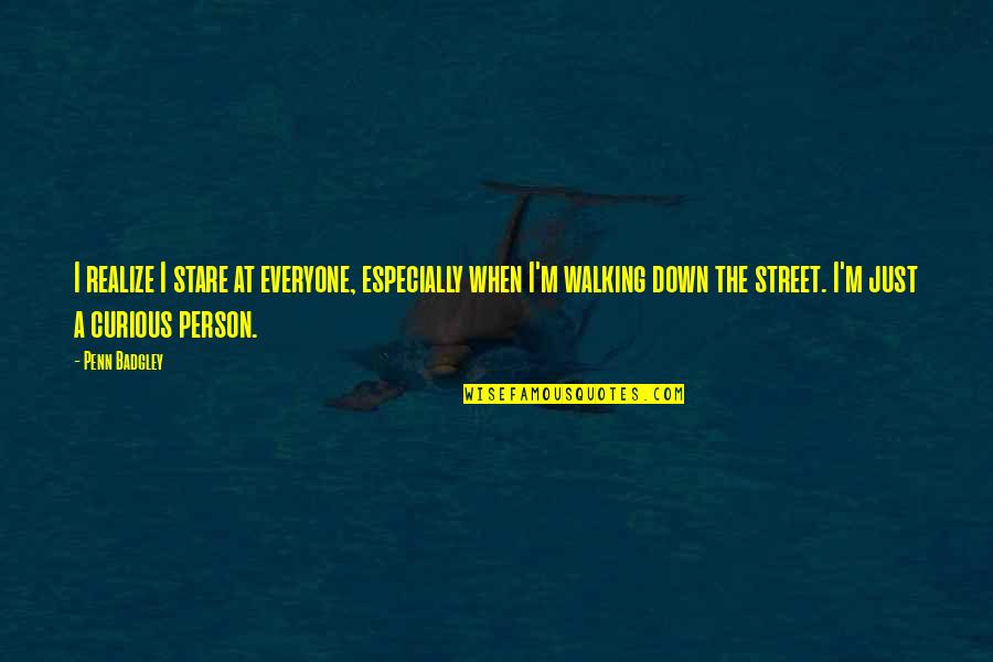 Desquiciado In English Quotes By Penn Badgley: I realize I stare at everyone, especially when Desquiciado In English Quotes By Penn Badgley: I realize I stare at everyone, especially when