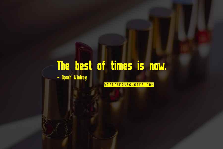Desregard Quotes By Oprah Winfrey: The best of times is now.