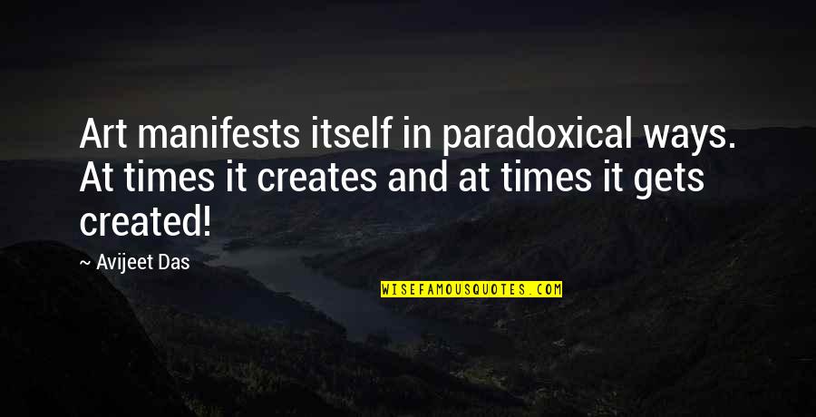 Desrosier Report Quotes By Avijeet Das: Art manifests itself in paradoxical ways. At times Desrosier Report Quotes By Avijeet Das: Art manifests itself in paradoxical ways. At times