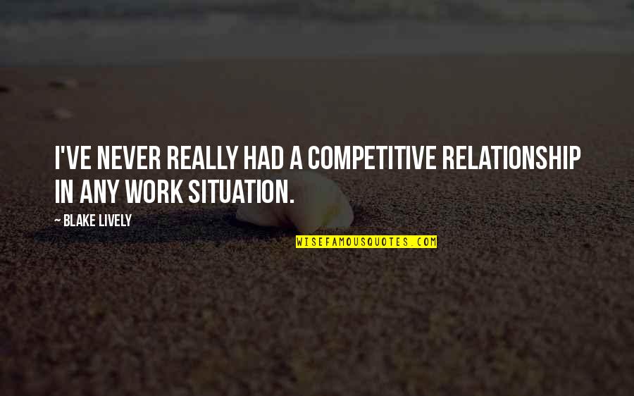 Desrosier Report Quotes By Blake Lively: I've never really had a competitive relationship in