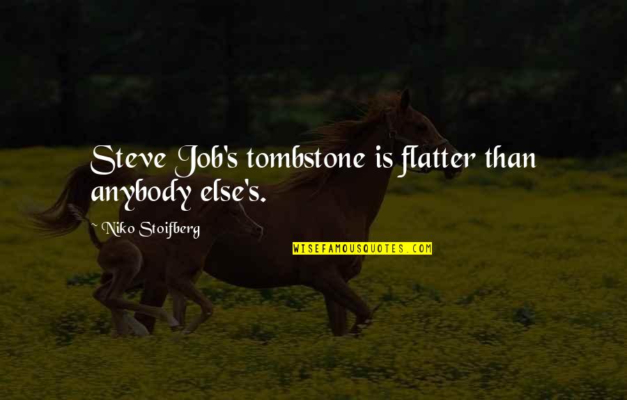 Desrosier Report Quotes By Niko Stoifberg: Steve Job's tombstone is flatter than anybody else's. Desrosier Report Quotes By Niko Stoifberg: Steve Job's tombstone is flatter than anybody else's.