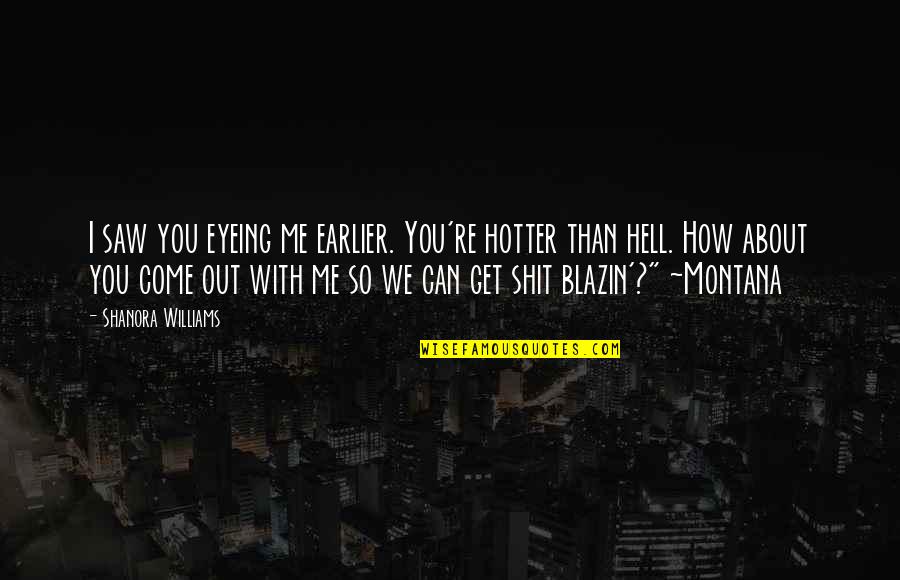 Desrosiers Construction Quotes By Shanora Williams: I saw you eyeing me earlier. You're hotter