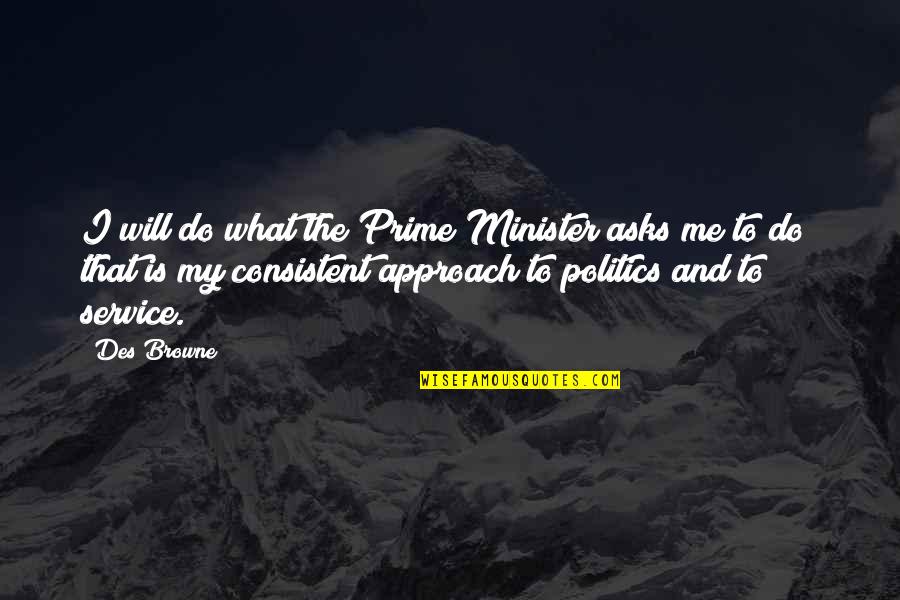 Des's Quotes By Des Browne: I will do what the Prime Minister asks