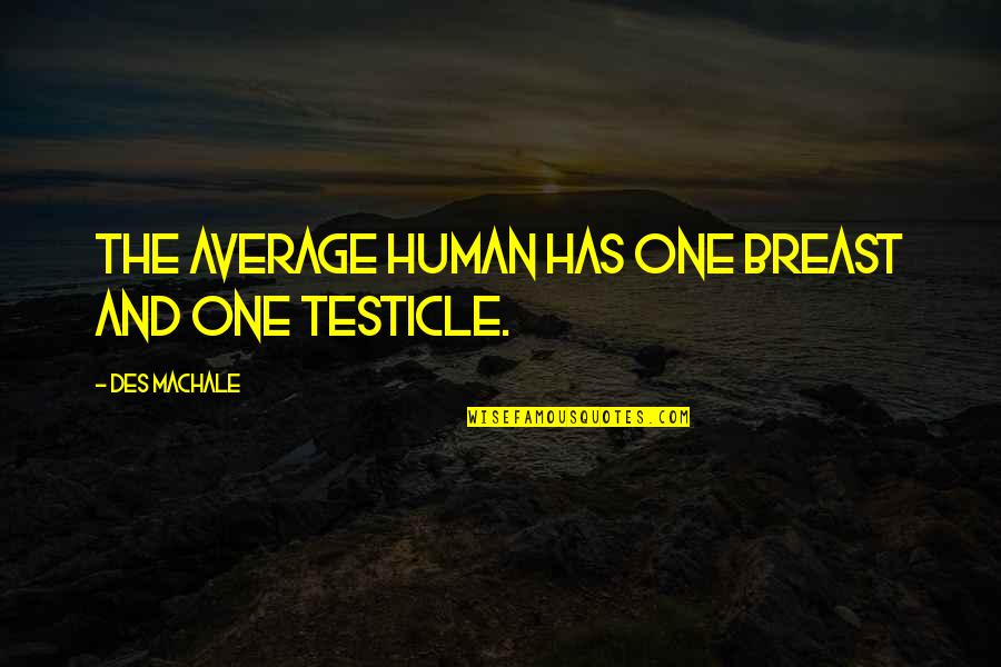 Des's Quotes By Des MacHale: The average human has one breast and one